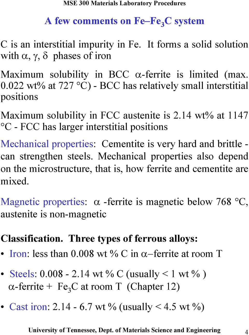 14 wt% at 1147 C - FCC has larger interstitial positions Mechanical properties: Cementite is very hard and brittle - can strengthen steels.