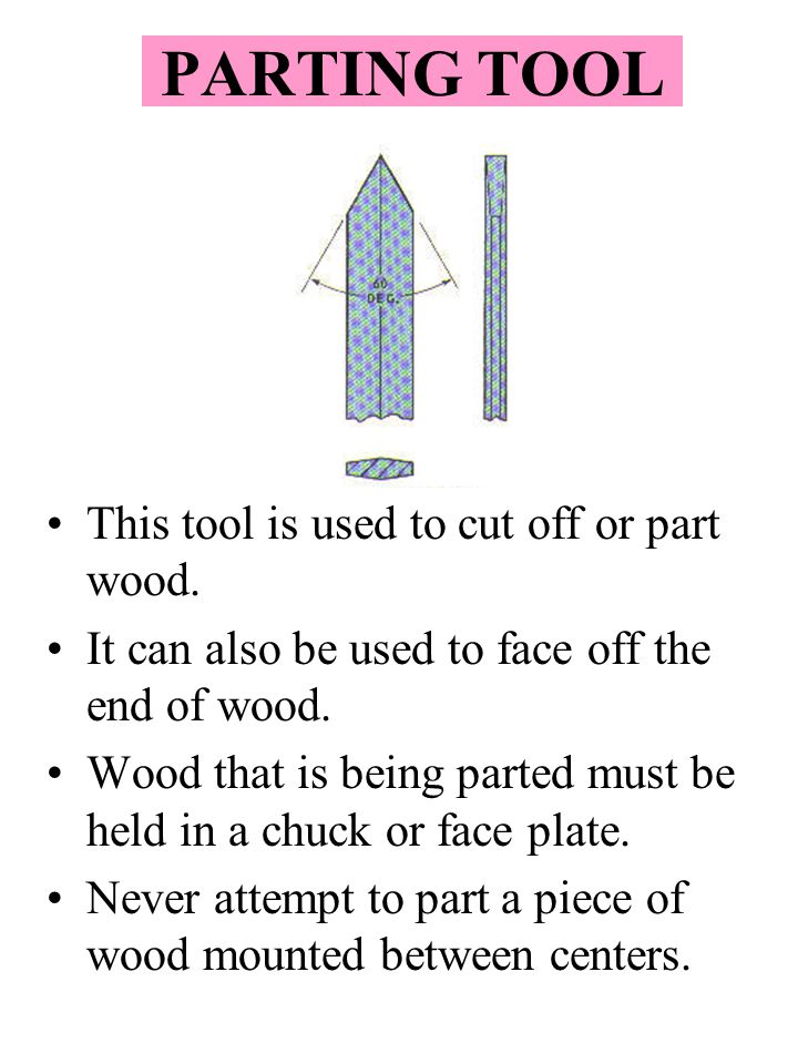 PARTING TOOL This tool is used to cut off or part wood.