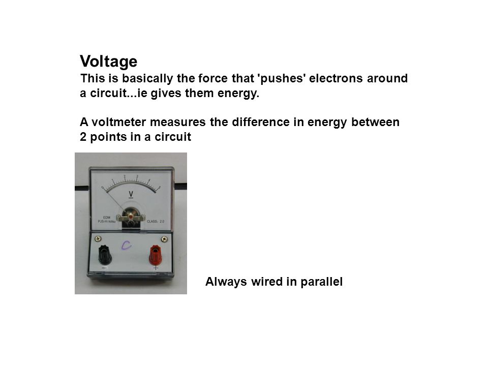 Voltage This is basically the force that pushes electrons around a circuit...ie gives them energy.