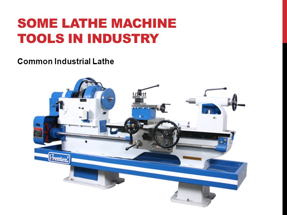 SOME LATHE MACHINE TOOLS IN INDUSTRY Common Industrial Lathe